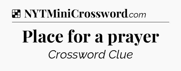 Solution: Place for a prayer - NYT Crossword