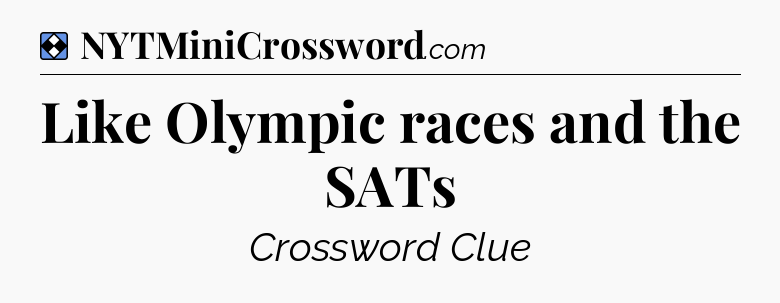 Solution: Like Olympic races and the SATs - NYT Mini Crossword