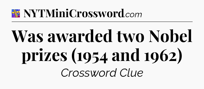 Was awarded two Nobel prizes (1954 and 1962) Codycross