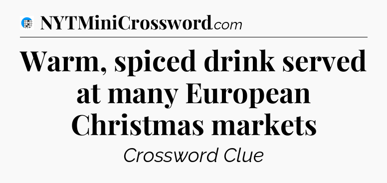 Warm, spiced drink served at many European Christmas markets Crossword Clue