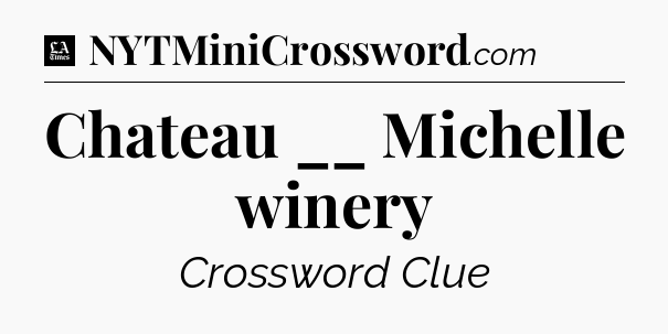 Chateau __ Michelle winery - LA Times Crossword