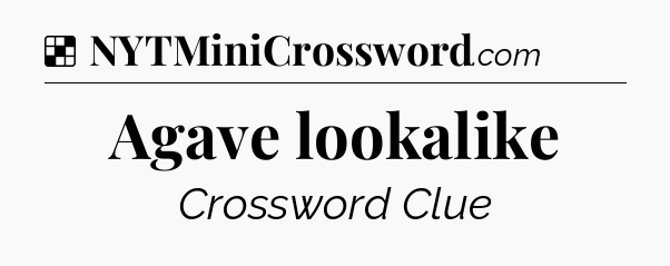 Solution: Agave lookalike - NYT Crossword