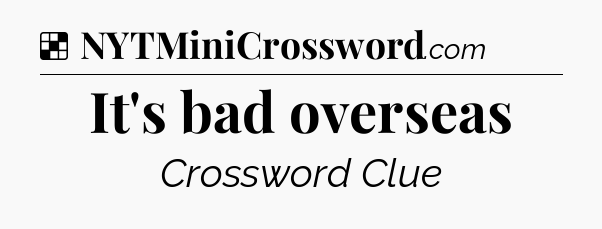 Solution: It's bad overseas - NYT Crossword