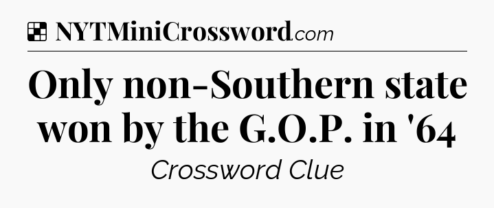 Solution: Only non-Southern state won by the G.O.P. in '64 - NYT Crossword