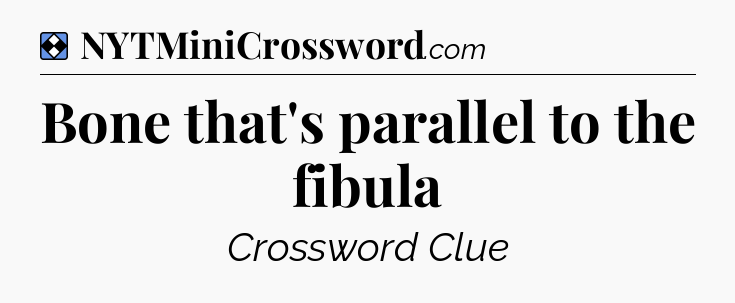 Solution: Bone that's parallel to the fibula - NYT Mini Crossword