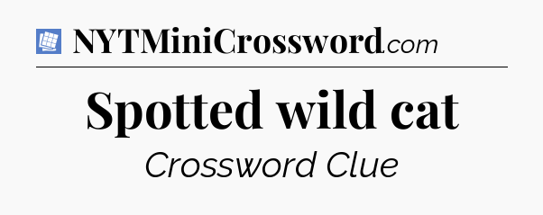 Spotted wild cat Puzzle Page Crossword Clue