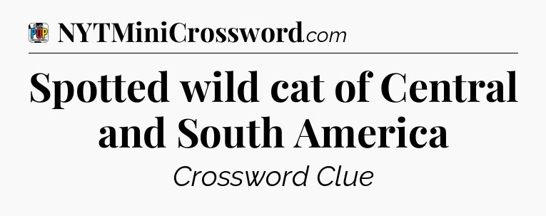 Spotted wild cat of Central and South America Crossword Clue