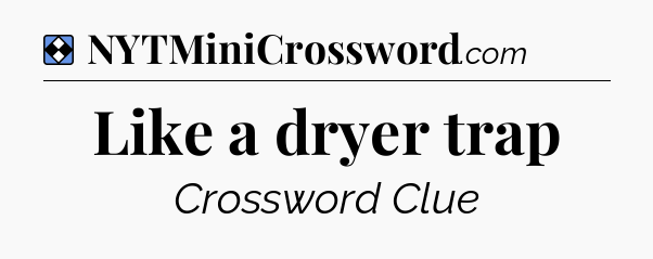 Solution: Like a dryer trap - NYT Mini Crossword