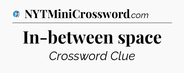 In-between space Crossword Clue