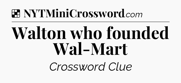 Solution: Walton who founded Wal-Mart - NYT Crossword