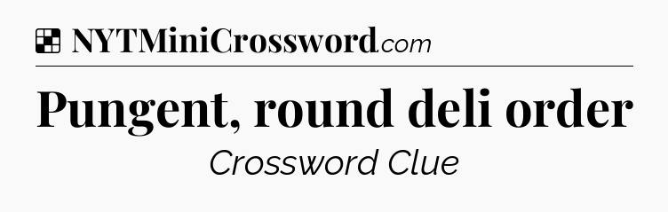 Pungent, round deli order NYT Crossword