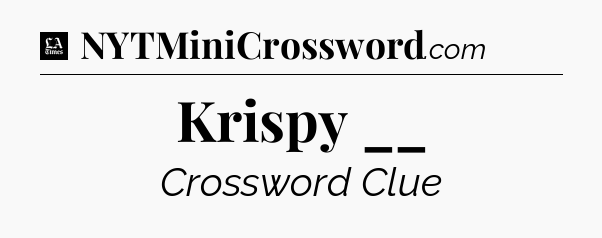 Krispy __ - LA Times Crossword