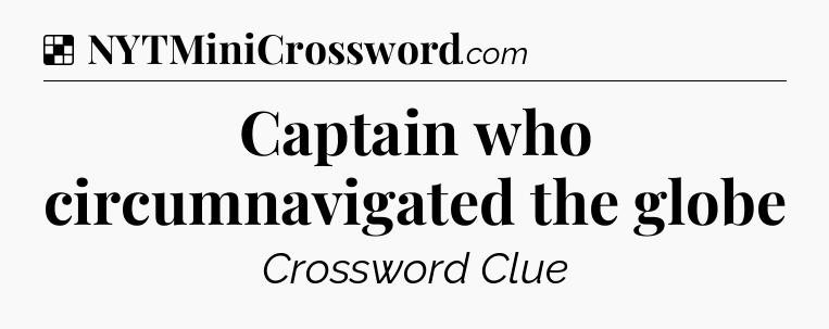 Solution: Captain who circumnavigated the globe - NYT Crossword