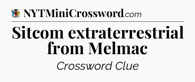 Sitcom extraterrestrial from Melmac Crossword Clue