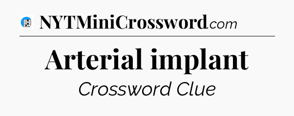 Arterial implant Crossword Clue