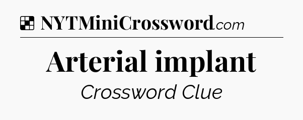 Solution: Arterial implant - NYT Crossword