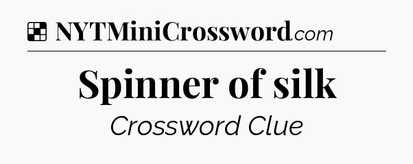Solution: Spinner of silk - NYT Crossword