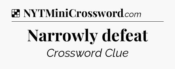 Solution: Narrowly defeat - NYT Crossword