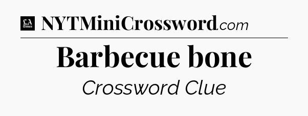 Barbecue bone - LA Times Crossword