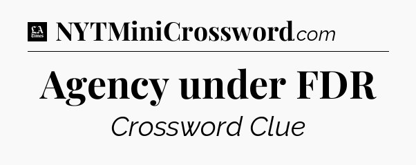 Agency under FDR - LA Times Crossword