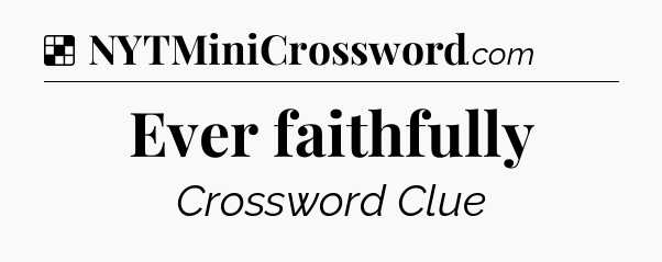 Solution: Ever faithfully - NYT Crossword
