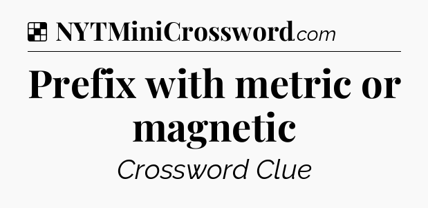 Solution: Prefix with metric or magnetic - NYT Crossword
