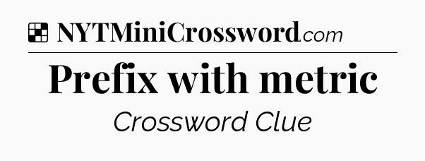 Solution: Prefix with metric - NYT Crossword