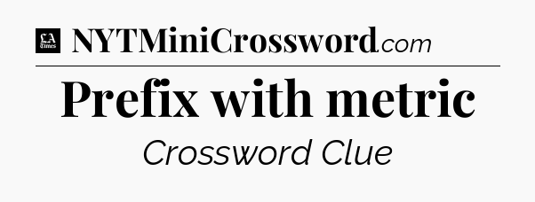 Prefix with metric - LA Times Crossword