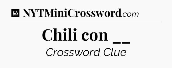Chili con __ - LA Times Crossword