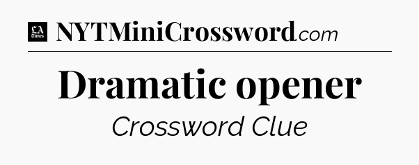 Dramatic opener - LA Times Crossword