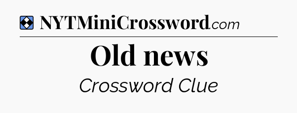 Solution: Old news - NYT Mini Crossword