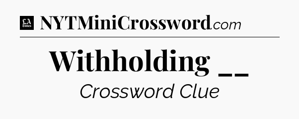 Withholding __ - LA Times Crossword