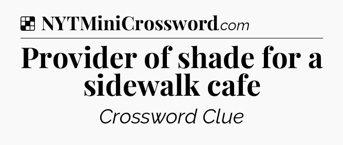 Solution: Provider of shade for a sidewalk cafe - NYT Crossword