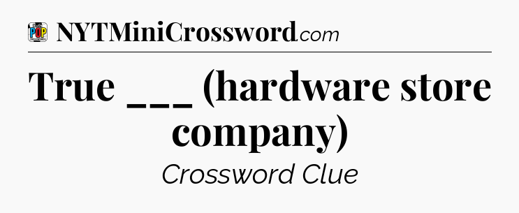 True ___ (hardware store company) Crossword Clue