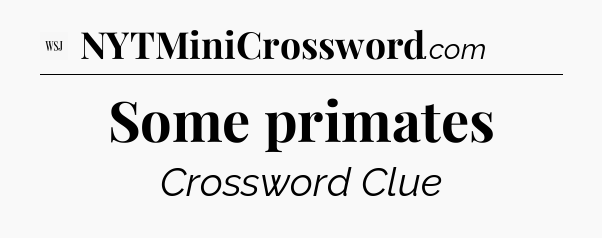 Some primates - WSJ Crossword