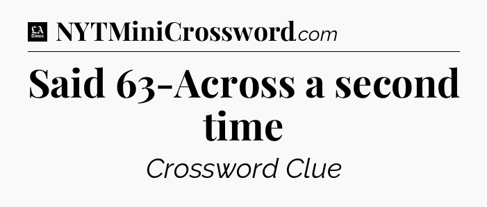 Said 63-Across a second time - LA Times Crossword