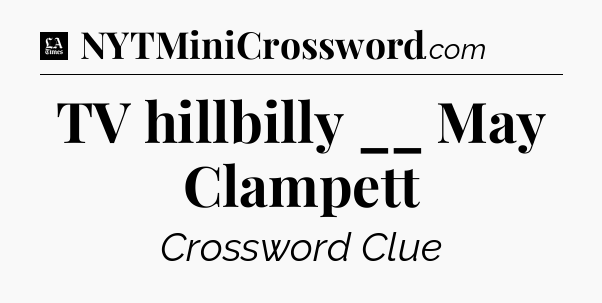 TV hillbilly __ May Clampett - LA Times Crossword