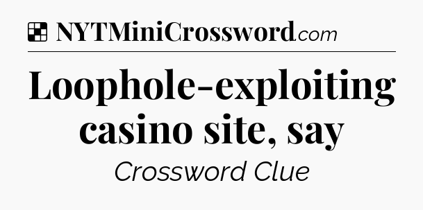 Solution: Loophole-exploiting casino site, say - NYT Crossword