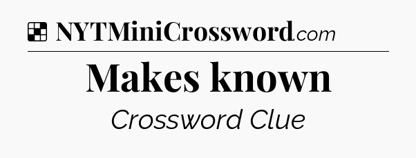 Solution: Makes known - NYT Crossword