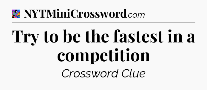 Try to be the fastest in a competition Crossword Clue