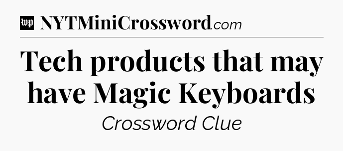 Tech products that may have Magic Keyboards Crossword Clue