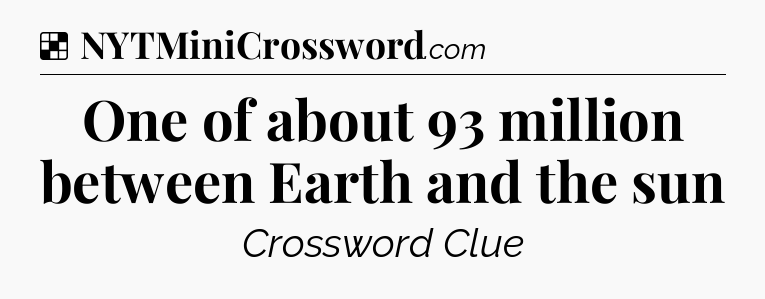 Solution: One of about 93 million between Earth and the sun - NYT Crossword