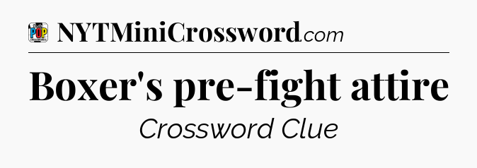 Boxer's pre-fight attire Crossword Clue