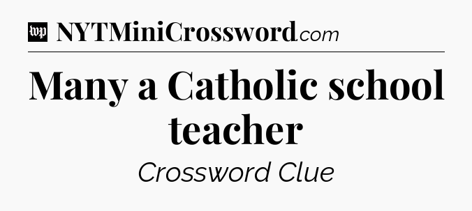 Many a Catholic school teacher Crossword Clue