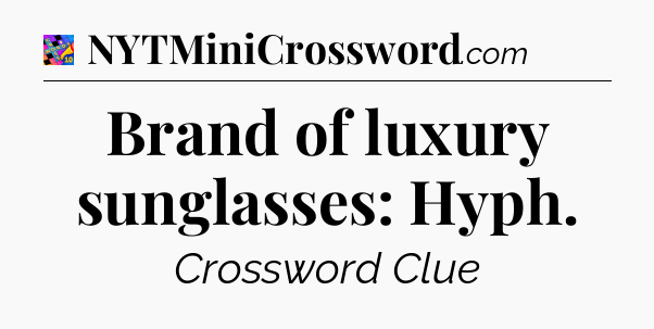 Brand of luxury sunglasses: Hyph Crossword Clue