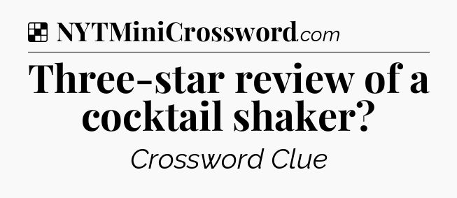 Solution: Three-star review of a cocktail shaker - NYT Crossword