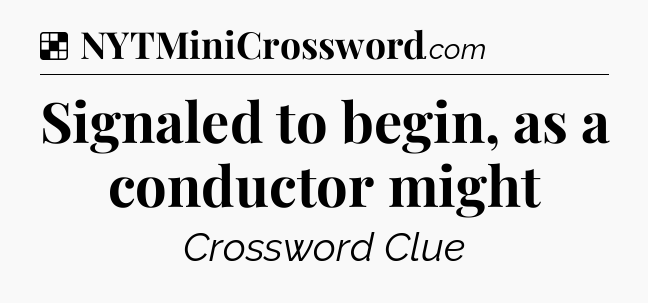 Solution: Signaled to begin, as a conductor might - NYT Crossword