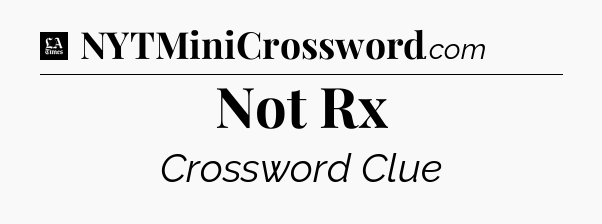 Not Rx - LA Times Crossword