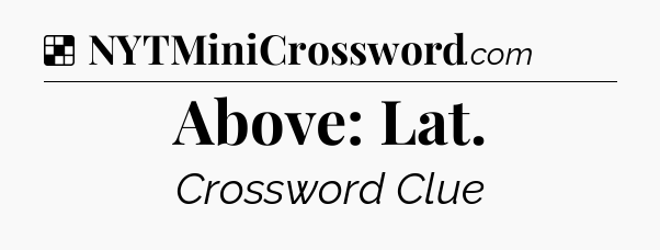 Solution: Above: Lat - NYT Crossword
