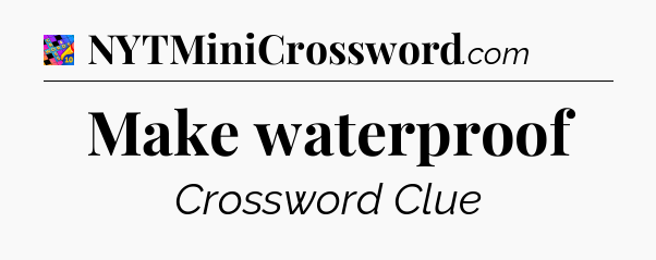 Make waterproof Crossword Clue